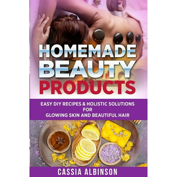 Epsom Salt, Essential Oils, Natural Reme Homemade Beauty Products: Easy DIY Recipes & Holistic Solutions for Glowing Skin and Beautiful Hair, Book 1, (Paperback)