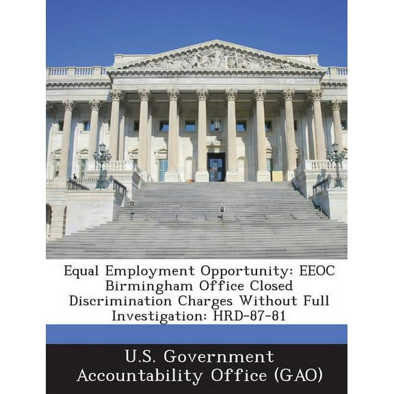 Equal Employment Opportunity : EEOC Birmingham Office Closed Discrimination Charges Without Full Investigation: Hrd-87-81 (Paperback)