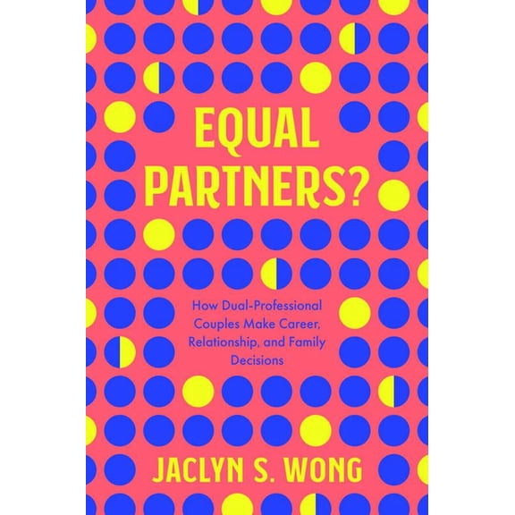 Equal Partners?: How Dual-Professional Couples Make Career, Relationship, and Family Decisions, (Hardcover)