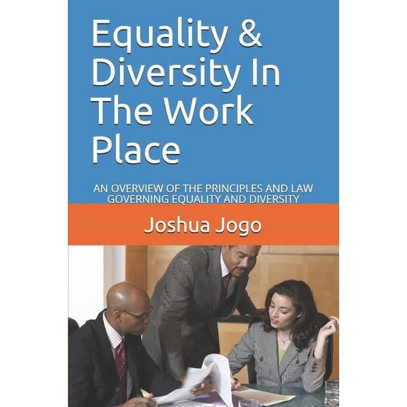 Equality & Diversity in the Work Place: An Overview of the Principles and Law Governing Equality and Diversity (Paperback)