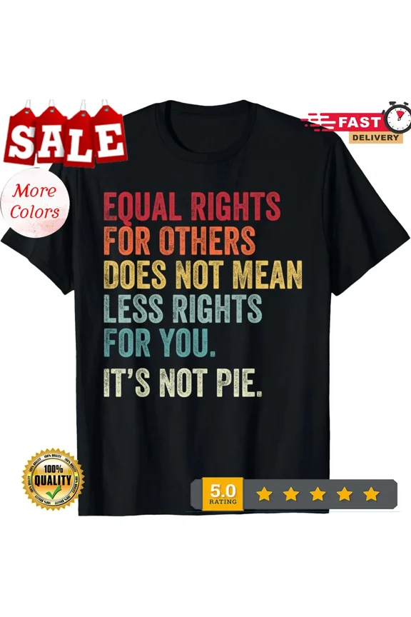 Equality - Equal Rights For Others It_s Not Pie Tee Gift Unisex T-Shirt