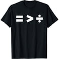 thumbnail image 1 of Equality Is Greater Than Division Maths Symbols Equal Rights T-Shirt, 1 of 3