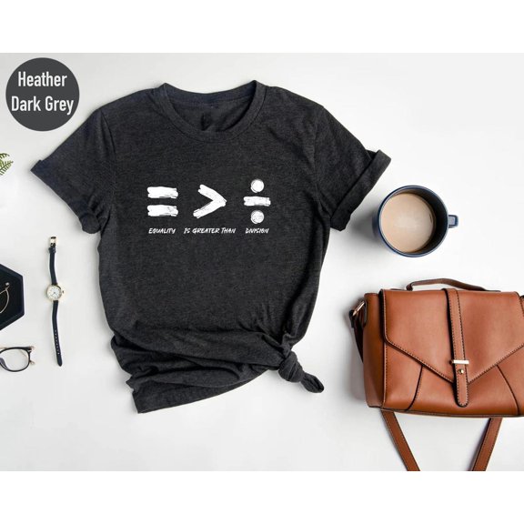 Equality Is Greater Than Division Shirt - Inspirational Math Tee - Minimalist Statement T-Shirt - Unisex Teachers & Advocates TSHIRT All Size S-5XL