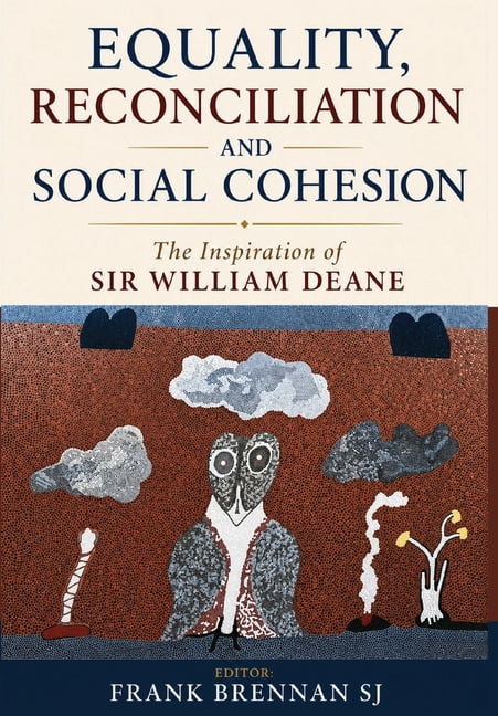 Equality, Reconciliation and Social Cohesion. The Inspiration of Sir William Deane, (Hardcover)