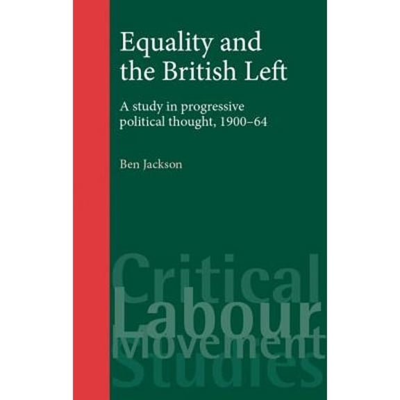 Pre-Owned Equality and the British Left: A Study in Progressive Political Thought, 1900-64 (Hardcover 9780719073069) by Dr. Ben Jackson