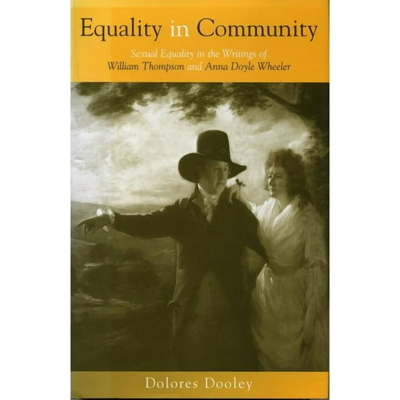 Equality in Community: Sexual Equality in the Writings of William Thompson and Anna Doyle Wheeler, (Hardcover)