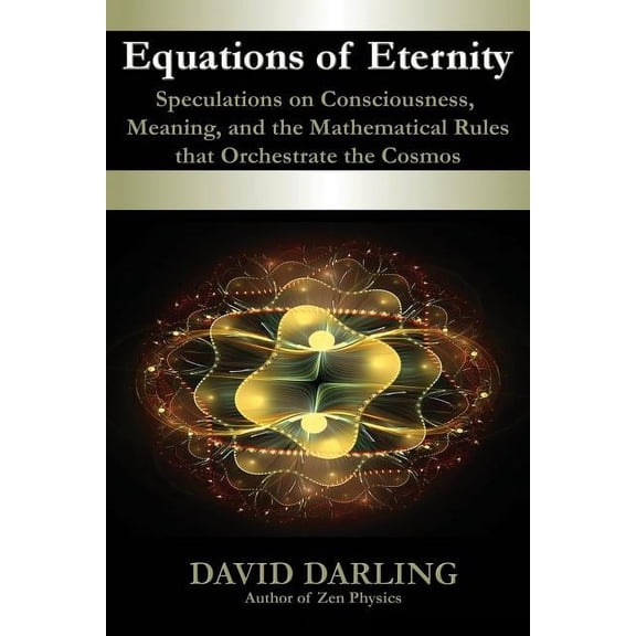 Equations of Eternity, Speculations on Consciousness, Meaning, and the Mathematical Rules That Orchestrate the Cosmos (Paperback)