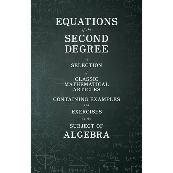 Equations of the Second Degree - A Selection of Classic Mathematical Articles Containing Examples and Exercises on the Subject of Algebra (Paperback)