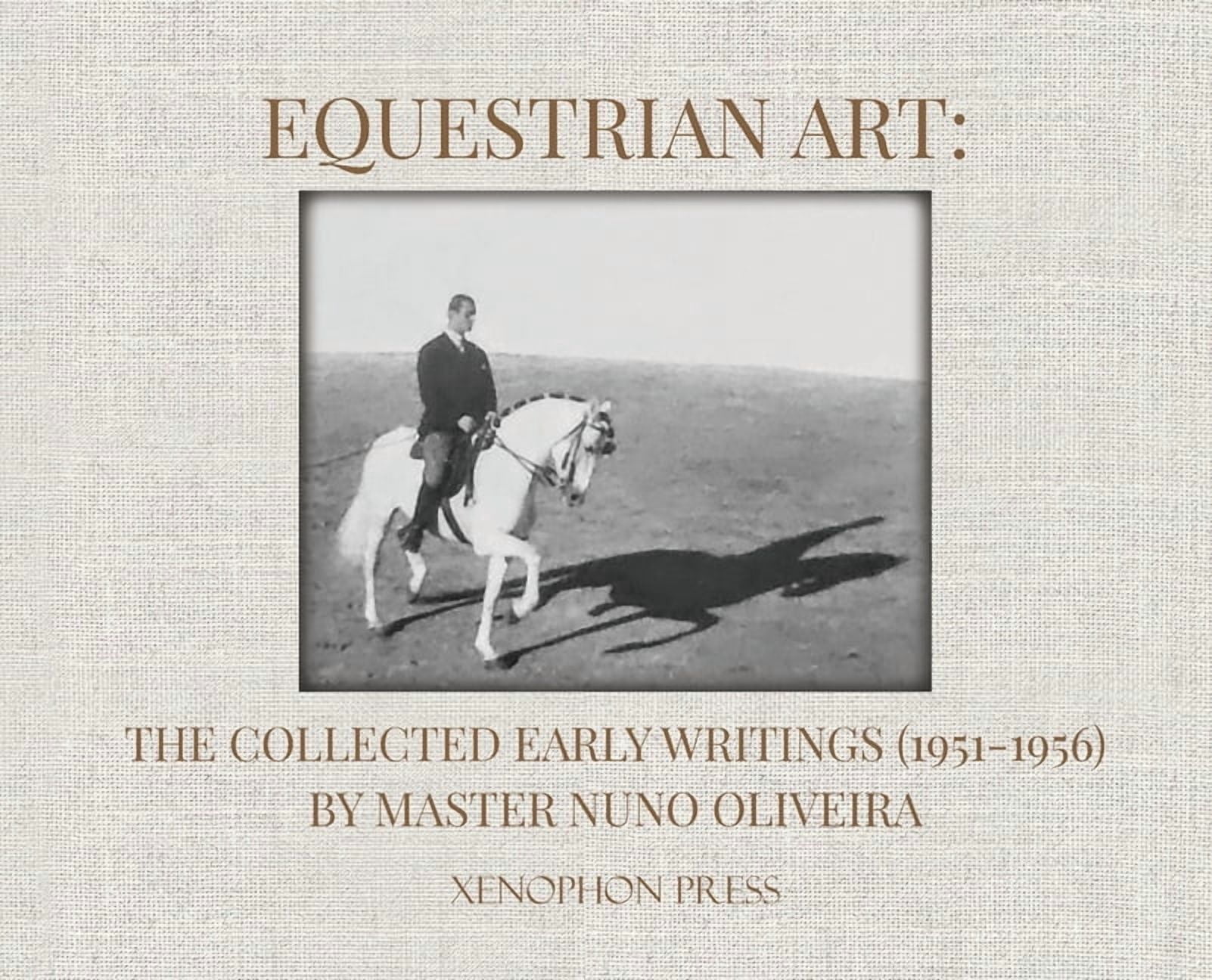 Equestrian Art: The Collected Early Writings (1951-1955) of Master Nuno Oliveira, (Hardcover)