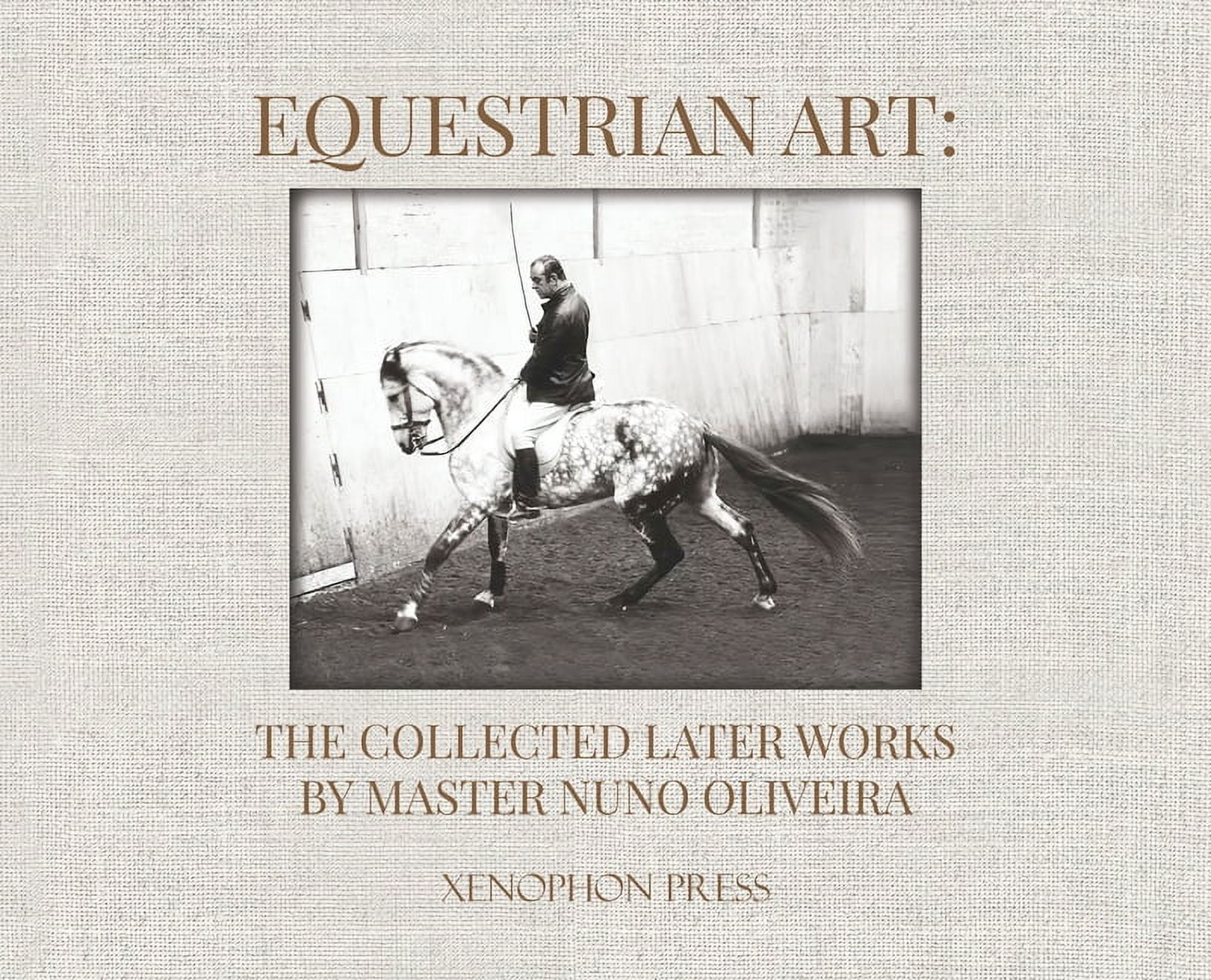 Equestrian Art: The Collected Later Works by Nuno Oliveira, (Hardcover)