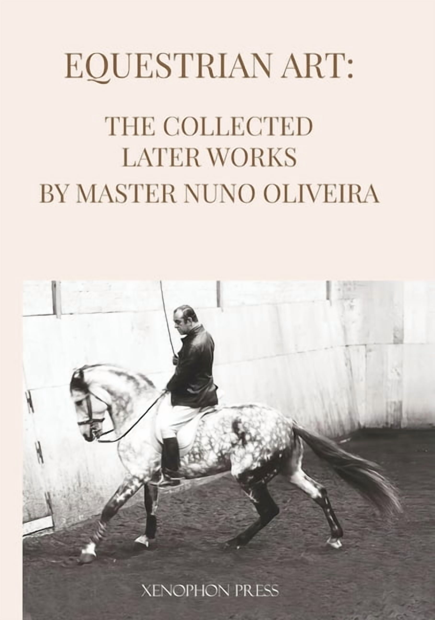 Equestrian Art The Collected Later Works by Nuno Oliveira, (Paperback)