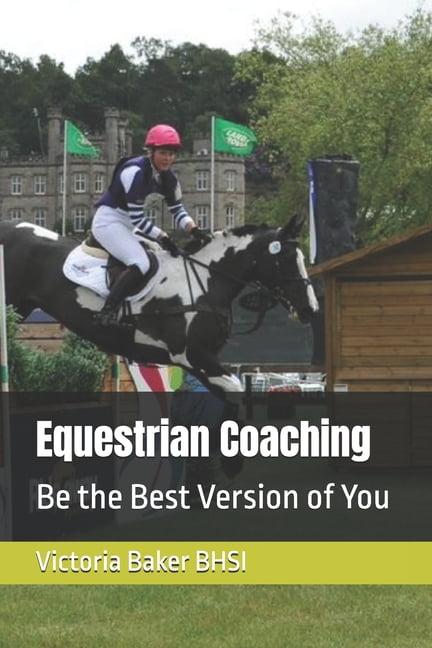 Equestrian Coaching: Be the Best Version of You, (Paperback)