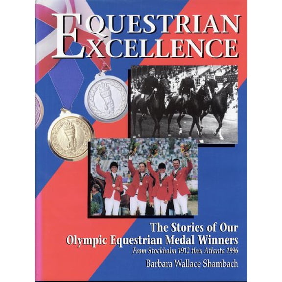 Pre-Owned Equestrian Excellence: The Stories of Our Olympic Equestrian Medal Winners from Stockholm 1912 Thru Atlanta 1996 (Hardcover) 0939481472 9780939481477