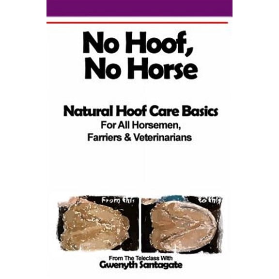 Equineteleseminar.Net Classes & Teleseminars: No Hoof, No Horse: A Basic Guide To Natural Hoofcare Basics for Horsemen, Farriers & Vetrinarians (Paperback)
