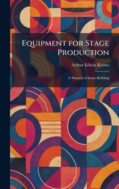Equipment for Stage Production: A Manual of Scene Building, (Hardcover)