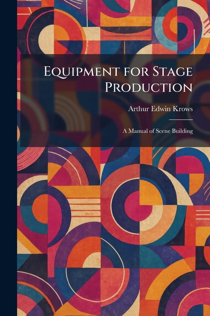 Equipment for Stage Production: A Manual of Scene Building, (Paperback)
