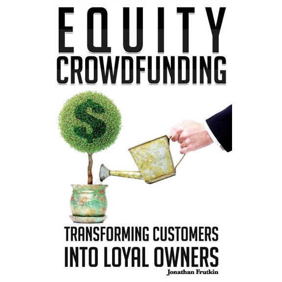 Equity Crowdfunding: Transforming Customers into Loyal Owners (Paperback) by Jonathan Frutkin