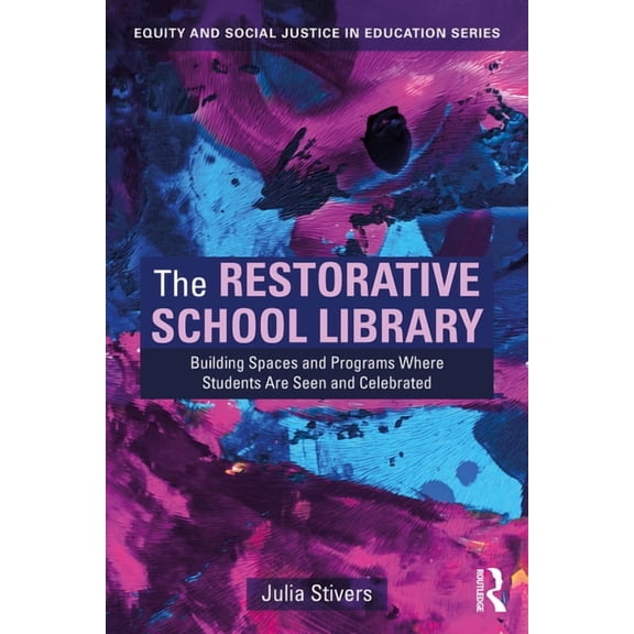 Equity and Social Justice in Education The Restorative School Library: Building Spaces and Programs Where Students Are Seen and Celebrated, (Paperback)