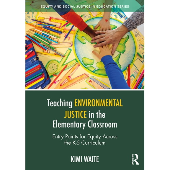 Equity and Social Justice in Education Teaching Environmental Justice in the Elementary Classroom: Entry Points for Equity Across the K-5 Curriculum, (Paperback)