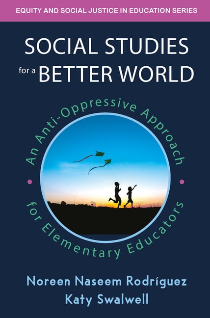 Equity and Social Justice in Education Social Studies for a Better World: An Anti-Oppressive Approach for Elementary Educators, (Paperback)