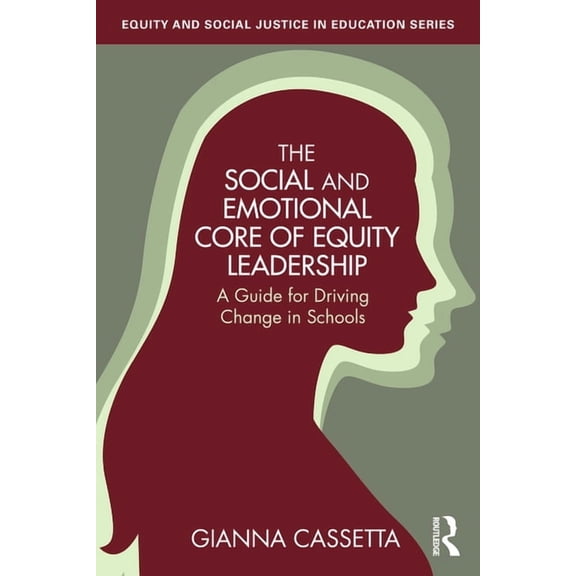 Equity and Social Justice in Education The Social and Emotional Core of Equity Leadership: A Guide for Driving Change in Schools, (Paperback)