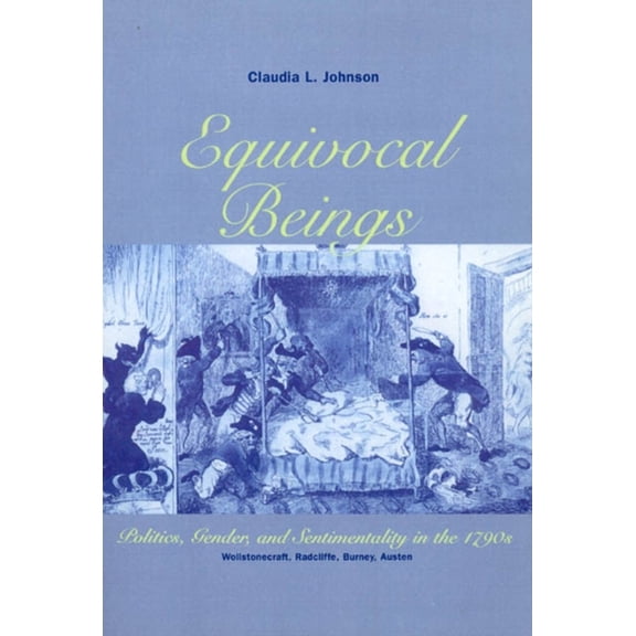 Pre-Owned Equivocal Beings: Politics, Gender, and Sentimentality in the 1790s--Wollstonecraft, Radcliffe, Burney, Austen (Paperback) 0226401847 9780226401843