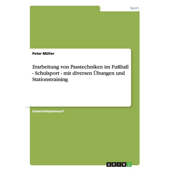 Erarbeitung von Passtechniken im FuÃball - Schulsport - mit diversen Ãbungen und Stationstraining, (Paperback)