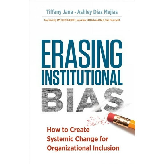 Erasing Institutional Bias : How to Create Systemic Change for Organizational Inclusion (Paperback)