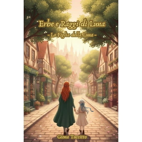 Erbe E Raggi Di Luna Erbe e Raggi di Luna: - La Figlia della Luna -, Book 1, (Paperback)