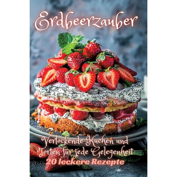 Erdbeerzauber: Verlockende Kuchen und Torten für jede Gelegenheit, (Hardcover)