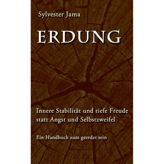Erdung: Innere Stabilität und tiefe Freude statt Angst und Selbstzweifel - Ein Handbuch zum geerdet sein, (Paperback)