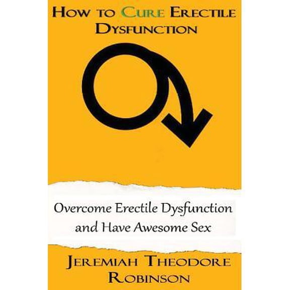 Erectile Dysfunction, Erectile Dysfunction Cures, Sexual Health: How to CURE Erectile Dysfunction: Overcome Erectile Dysfunction and Have Awesome Sex (Paperback)