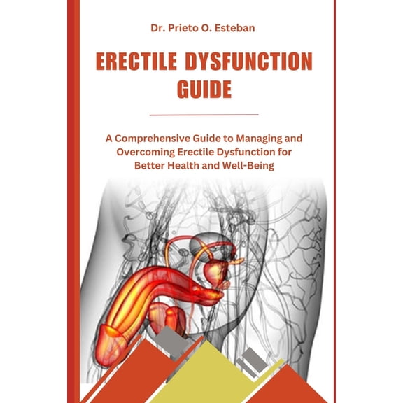 Erectile Dysfunction Guide: A Comprehensive Guide to Managing and Overcoming Erectile Dysfunction for Better Health and , (Paperback)