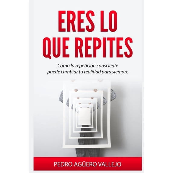 Eres Lo Que Repites: Cómo la Repetición Consciente puede Cambiar tu Realidad para siempre Transformación Personal, (Paperback)
