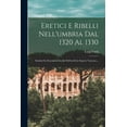 thumbnail image 1 of Eretici E Ribelli Nell'umbria Dal 1320 Al 1330: Studiati Su Documenti Inediti Dell'archivio Segreto Vaticano... (Paperback), 1 of 1