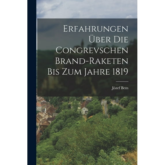 Erfahrungen Ãber die Congrevschen Brand-Raketen Bis zum Jahre 1819, (Paperback)