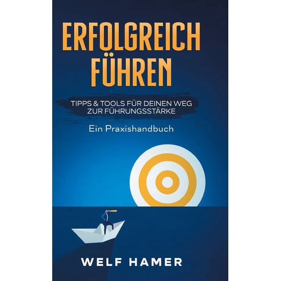 Erfolgreich Fhren Praxishandbuch: TIPPS TOOLS FR DEINEN WEG ZUR FHRUNGSSTRKE - Ein Praxishandbuch German Edition Hardcover 3347300327 9783347300323 Welf Hamer