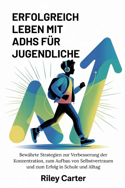 Erfolgreich Leben Mit Adhs Für Jugendliche: Bewährte Strategien zur Verbesserung der Konzentration, zum Aufbau von Selbs, (Paperback)
