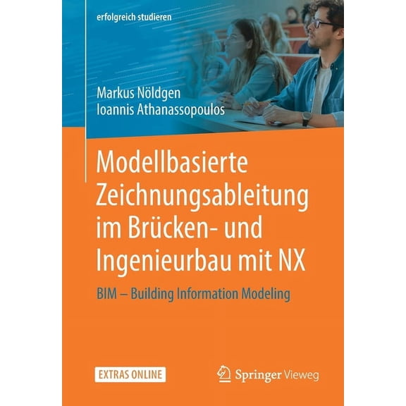 Erfolgreich Studieren Modellbasierte Zeichnungsableitung Im Brcken- Und Ingenieurbau Mit Nx: Bim - Building Information Modeling, (Paperback)