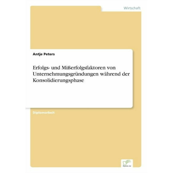 Erfolgs- und MiÃerfolgsfaktoren von Unternehmungsgründungen während der Konsolidierungsphase, (Paperback)