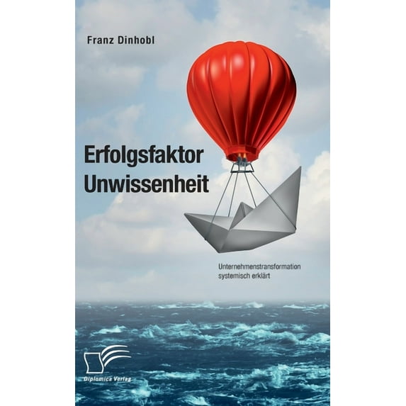 Erfolgsfaktor Unwissenheit. Unternehmenstransformation systemisch erklärt (Hardcover)