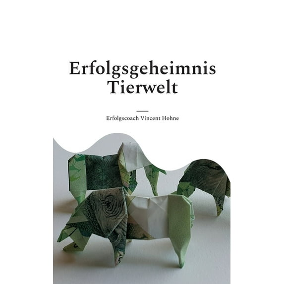 Erfolgsgeheimnis Tierwelt: Lerne von den Tieren und erreiche deine Ziele!, (Paperback)