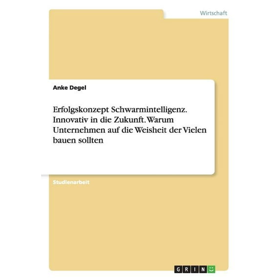 Erfolgskonzept Schwarmintelligenz. Innovativ in die Zukunft. Warum Unternehmen auf die Weisheit der Vielen bauen sollten, (Paperback)