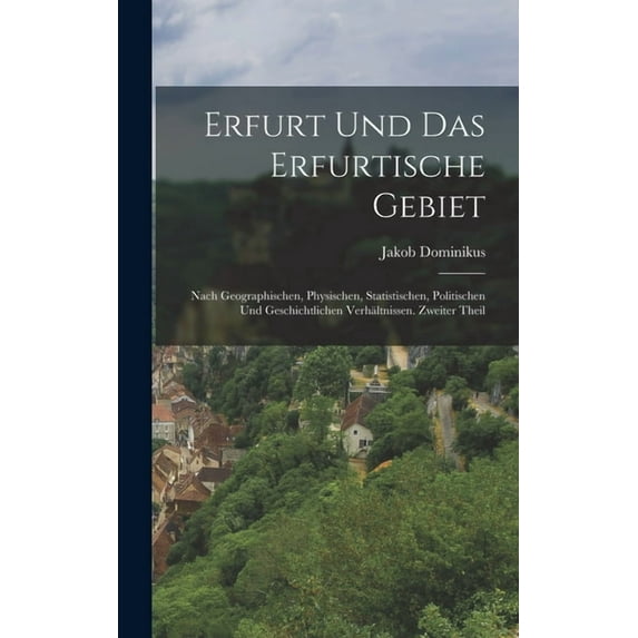 Erfurt und das erfurtische Gebiet: Nach geographischen, physischen, statistischen, politischen und geschichtlichen Verhä, (Hardcover)