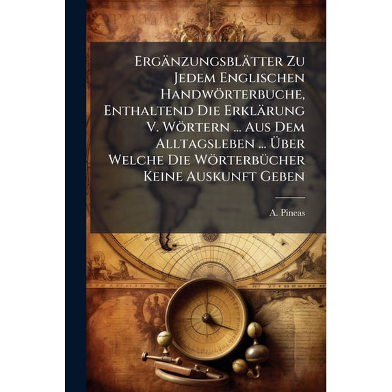 Ergänzungsblätter Zu Jedem Englischen Handwörterbuche, Enthaltend Die Erklärung V. Wörtern ... Aus Dem Alltagsleben ... Über Welche Die Wörterbücher Keine Auskunft Geben (Paperback)