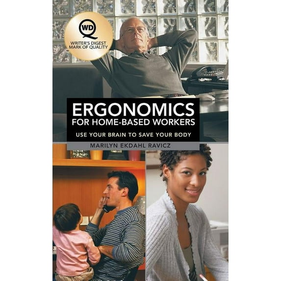 Ergonomics for Home-Based Workers: Use Your Brain to Save Your Body (Hardcover) by Marilyn Ekdahl Ravicz