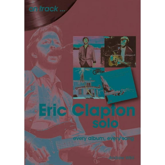Eric Clapton Solo : every album, every song (Paperback)