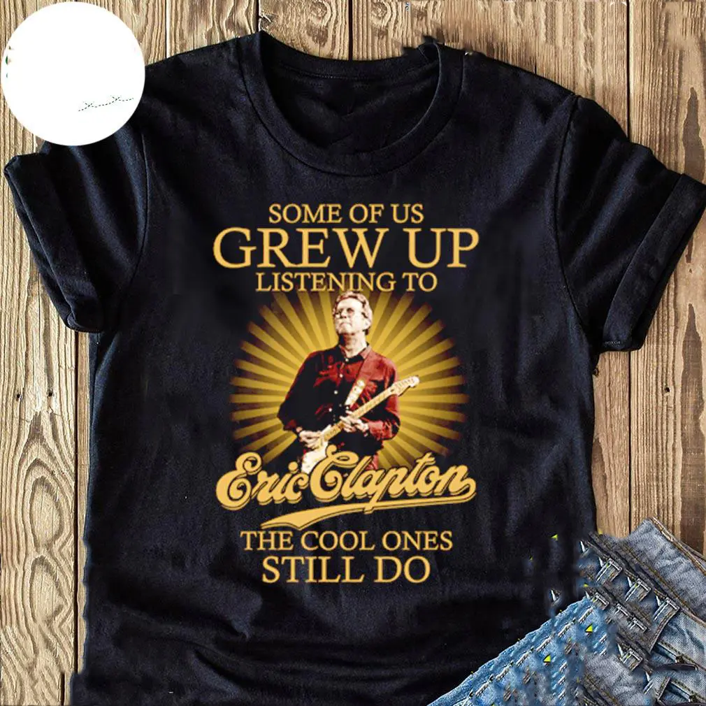 Eric Clapton Some Of Us Grew Up Listening To T shirt Size S 4XL