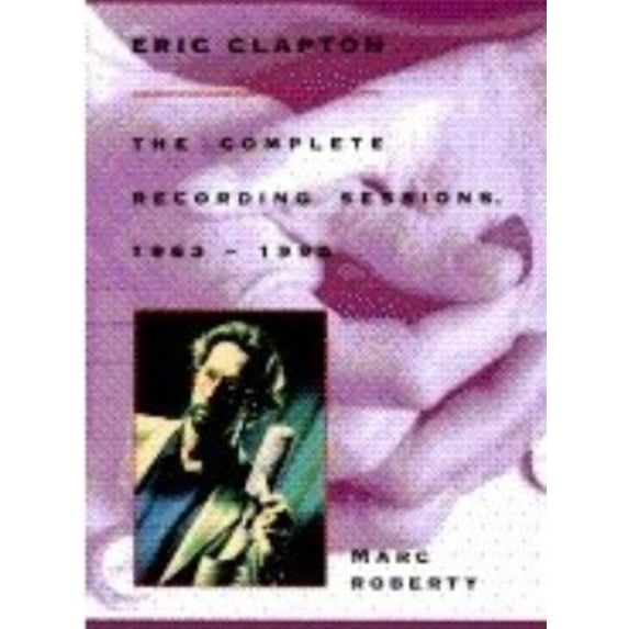 Pre-Owned Eric Clapton: The Complete Recording Sessions, 1963-1995 (Paperback) 0312137761 9780312137762