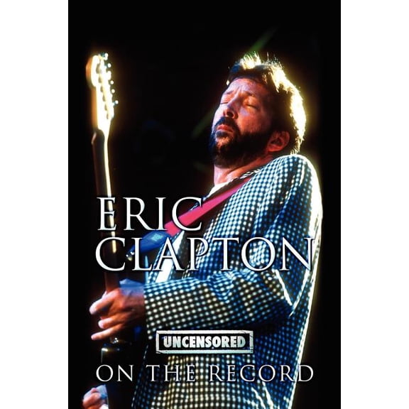 Eric Clapton - Uncensored on the Record, (Paperback)